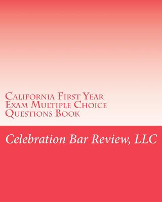 California First Year Exam Multiple Choice Questions Book - Celebration Bar Review, LLC