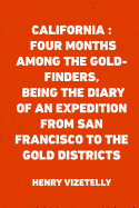 California: Four Months Among the Gold-Finders, Being the Diary of an Expedition from San Francisco to the Gold Districts