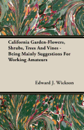 California Garden-Flowers, Shrubs, Trees and Vines - Being Mainly Suggestions for Working Amateurs
