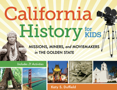 California History for Kids: Missions, Miners, and Moviemakers in the Golden State, Includes 21 Activities Volume 39 - Duffield, Katy S