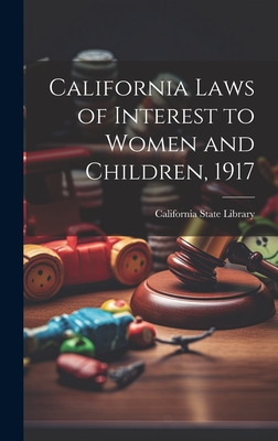 California Laws of Interest to Women and Children, 1917 - California State Library (Creator)