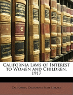 California Laws of Interest to Women and Children, 1917 - California, and California State Library, State Library (Creator)