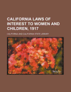 California Laws of Interest to Women and Children, 1917
