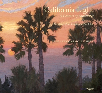 California Light: A Century of Landscapes: Paintings of the California Art Club - Stern, Jean, and Siple, Molly