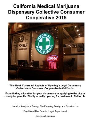 California Medical Marijuana Dispensary Collective Consumer Cooperative 2015: How to open a legal Dispensory or Collective Step by Step - Broaddus, John, and Templer, Simon