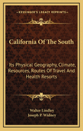 California of the South: Its Physical Geography, Climate, Resources, Routes of Travel, and Health-Resorts; Being a Complete Guide-Book to Southern California