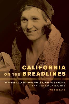 California on the Breadlines: Dorothea Lange, Paul Taylor, and the Making of a New Deal Narrative - Goggans, Jan