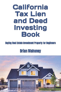 California Tax Lien and Deed Investing Book: Buying Real Estate Investment Property for Beginners