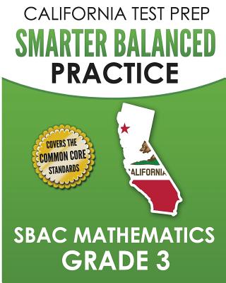 CALIFORNIA TEST PREP Smarter Balanced Practice SBAC Mathematics Grade 3: Covers the Common Core State Standards - Hawas, C