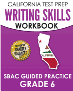 California Test Prep Writing Skills Workbook Sbac Guided Practice Grade 6: Preparation for the Smarter Balanced Ela Tests
