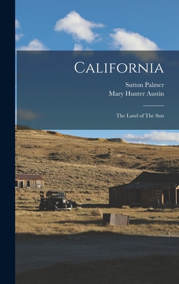 California: The Land of The Sun - Austin, Mary Hunter, and Palmer, Sutton