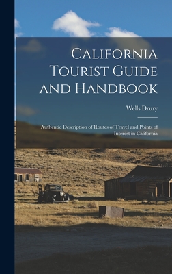 California Tourist Guide and Handbook: Authentic Description of Routes of Travel and Points of Interest in California - Drury, Wells