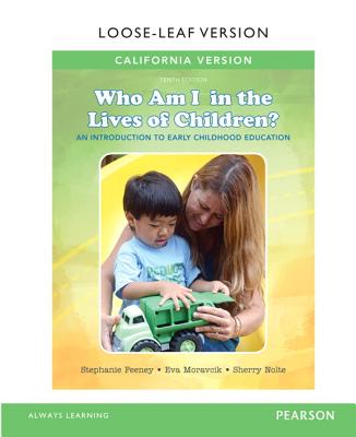 California Version of Who am I in the Lives of Children? An Introduction to Early Childhood Education - Feeney, Stephanie, and Moravcik, Eva, and Nolte, Sherry