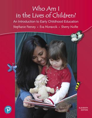California Version of Who Am I in the Lives of Children? An Introduction to Early Childhood Education - Feeney, Stephanie, and Moravcik, Eva, and Nolte, Sherry