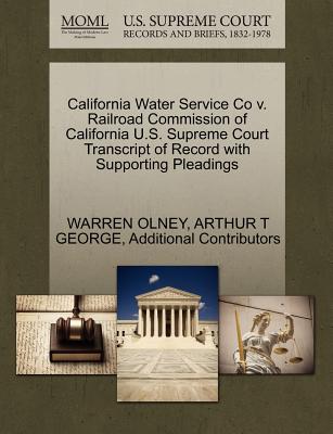 California Water Service Co V. Railroad Commission of California U.S. Supreme Court Transcript of Record with Supporting Pleadings - Olney, Warren, and George, Arthur T, and Additional Contributors