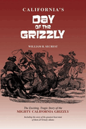 California's Day of the Grizzly: The Exciting, Tragic Story of the Mighty California Grizzly Bear