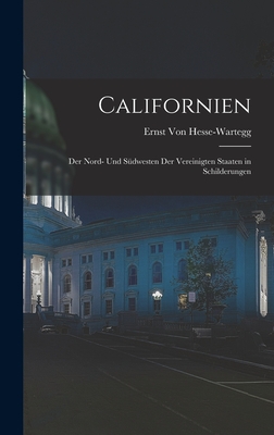 Californien: Der Nord- Und Sdwesten Der Vereinigten Staaten in Schilderungen - Von Hesse-Wartegg, Ernst