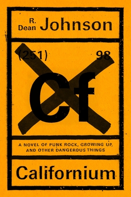 Californium: A Novel of Punk Rock, Growing Up, and Other Dangerous Things - Johnson, R Dean