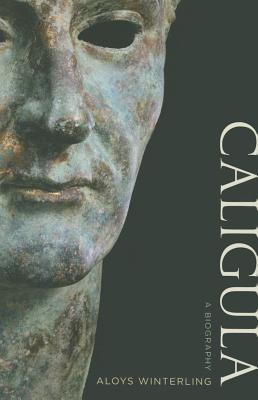Caligula: A Biography - Winterling, Aloys, and Schneider, Deborah Lucas (Translated by), and Most, Glenn W (Translated by)