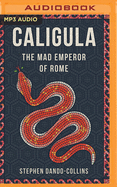 Caligula: The Mad Emperor of Rome