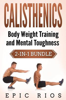 Calisthenics: Body Weight Training and Mental Toughness - Rios, Epic