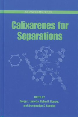 Calixarenes for Separations - Lumetta, Gregg J (Editor), and Rogers, Robin D (Editor), and Gopalan, Aravamudan S (Editor)