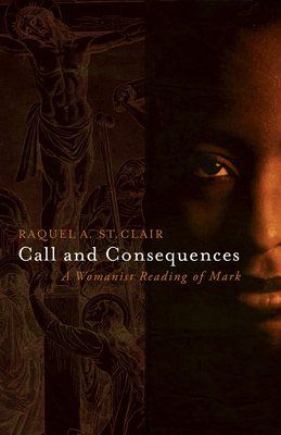 Call and Consequences: A Womanist Reading of Mark - St Clair, Raquel