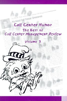 Call Center Humor: The Best of Call Center Management Review, Volume 3 - Levin, Greg, and Hash, Susan (Foreword by)