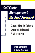 Call Center Management on Fast Forward: Succeeding in Today's Dynamic Inbound Environment - Cleveland, Brad