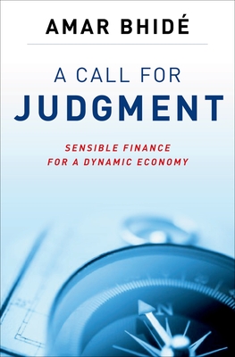 Call for Judgment: Sensible Finance for a Dynamic Economy - Bhide, Amar