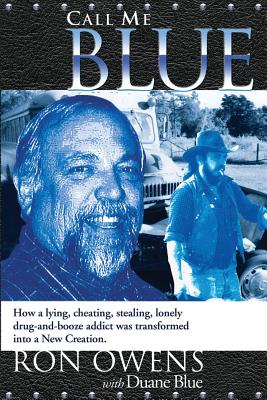 Call Me Blue: How a lying, cheating, stealing, lonely drug-and-booze addict was transformed into a New Creation - Owens, Ron, and Blue, Duane