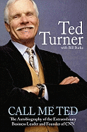 Call Me Ted: The Autobiography of the Extraordinary Business Leader and Founder of CNN