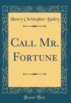 Call Mr. Fortune (Classic Reprint) - Bailey, Henry Christopher