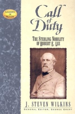 Call of Duty: The Sterling Nobility of Robert E. Lee - Wilkins, J Steven, and Grant, George E (Foreword by)