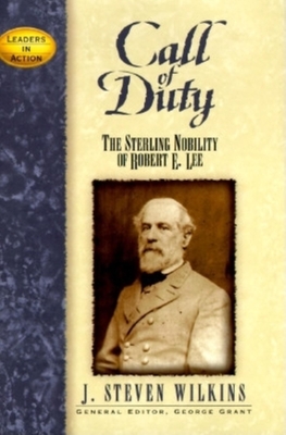 Call of Duty: The Sterling Nobility of Robert E. Lee - Wilkins, J Steven, and Grant, George E (Editor), and Grant, George E (Foreword by)