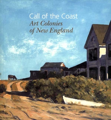 Call of the Coast: Art Colonies of New England - Denenberg, Thomas Andrew, Mr., and Lansing, Amy Kurtz, and Wyeth, Jamie (Preface by)