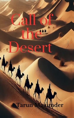 Call of the Desert: Beyond the Dunes: Exploring the Soul of the Middle East - Tarun Majumder