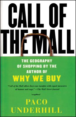 Call of the Mall: The Geography of Shopping by the Author of Why We Buy - Underhill, Paco