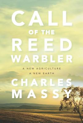 Call of the Reed Warbler: A New Agriculture, a New Earth - Massy, Charles, and Niman, Nicolette Hahn (Foreword by)