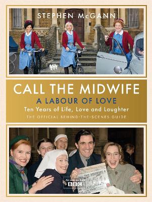Call the Midwife - A Labour of Love: Celebrating ten years of life, love and laughter - McGann, Stephen