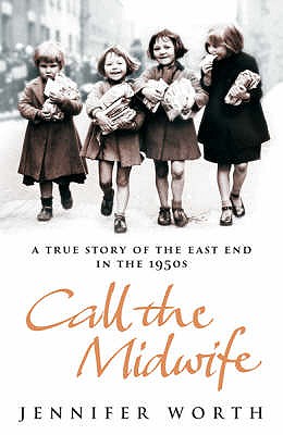 Call The Midwife: A True Story Of The East End In The 1950s - Worth, Jennifer, SRN, SCM
