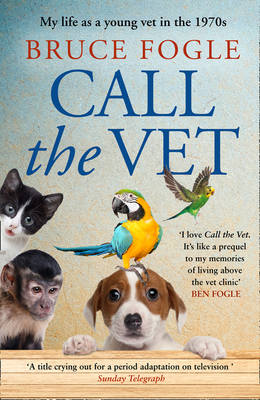Call the Vet: My Life as a Young Vet in the 1970s - Fogle, Bruce