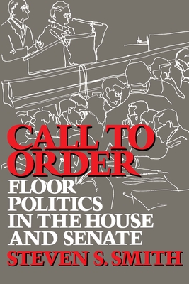 Call to Order: Floor Politics in the House and Senate - Smith, Steven S