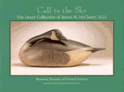 Call to the Sky: The Decoy Collection of James M McCleery M D - Houston Museum of Natural Science, and Shaw, Robert