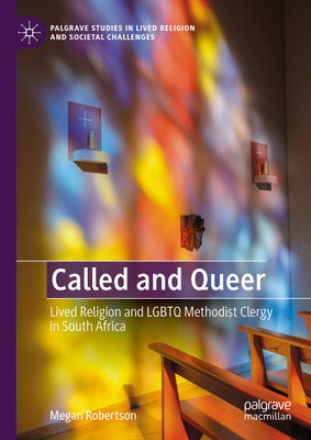 Called and Queer: Lived Religion and LGBTQ Methodist Clergy in South Africa - Robertson, Megan