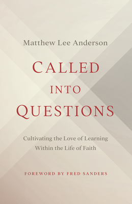 Called Into Questions: Cultivating the Love of Learning Within the Life of Faith - Anderson, Matthew Lee, and Sanders, Fred (Foreword by)