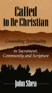 Called to Be Christians: Grounding Spirituality in Sacrament, Community and Scripture