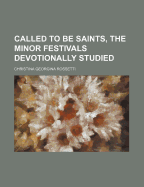 Called to Be Saints: The Minor Festivals Devotionally Studied