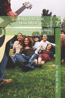 Called To PASTOR, Now What?: Be The Pastor Your People Need - Harris, Roy W