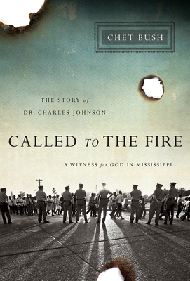Called to the Fire: A Witness for God in Mississippi; The Story of Dr. Charles Johnson - Bush, Chet